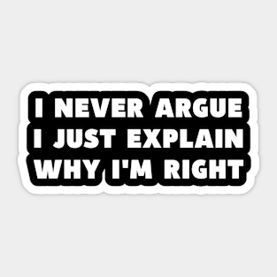 I Never Argue I Just Explain Why I'm Right Funny Saying Sticker